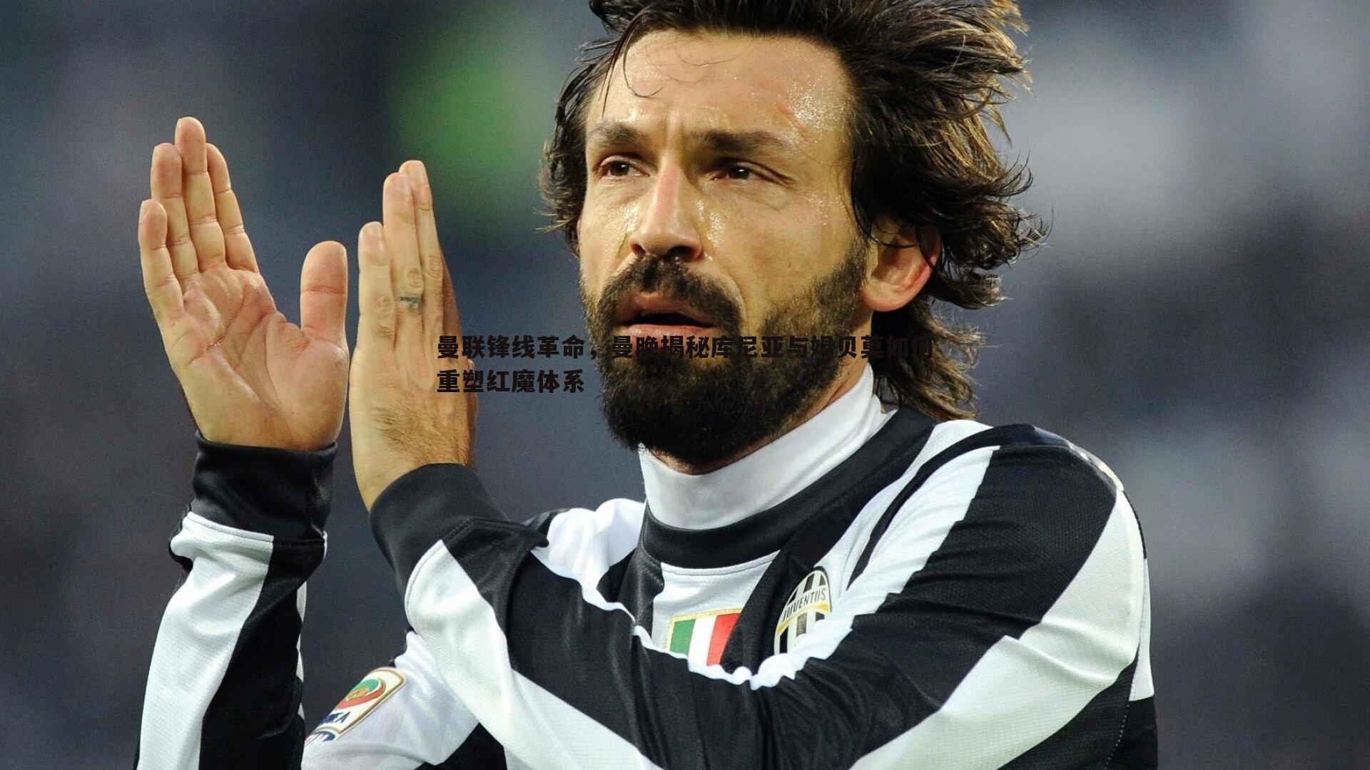 曼联锋线革命,曼晚揭秘库尼亚与姆贝莫如何重塑红魔体系