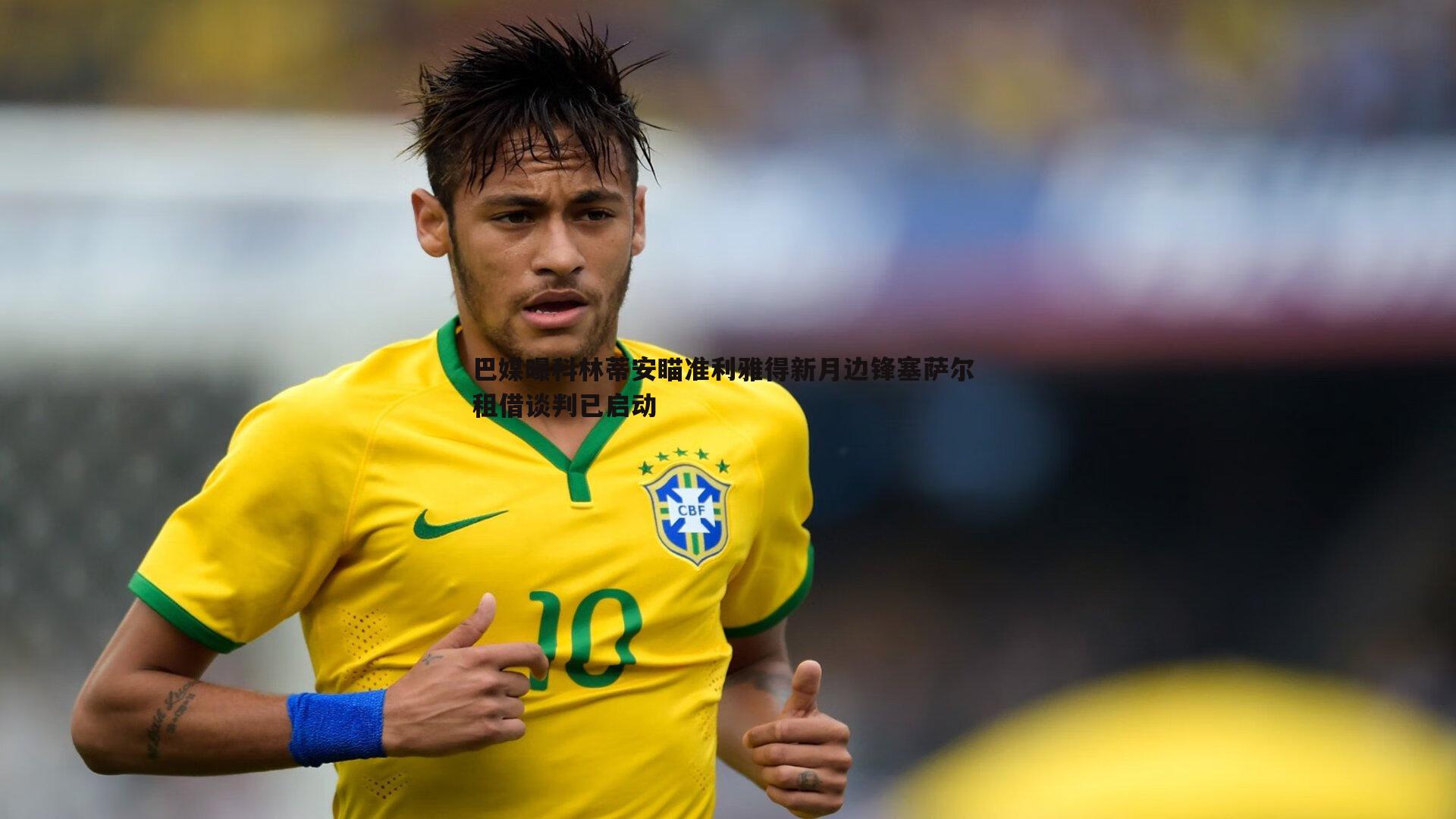 巴媒曝科林蒂安瞄准利雅得新月边锋塞萨尔 租借谈判已启动