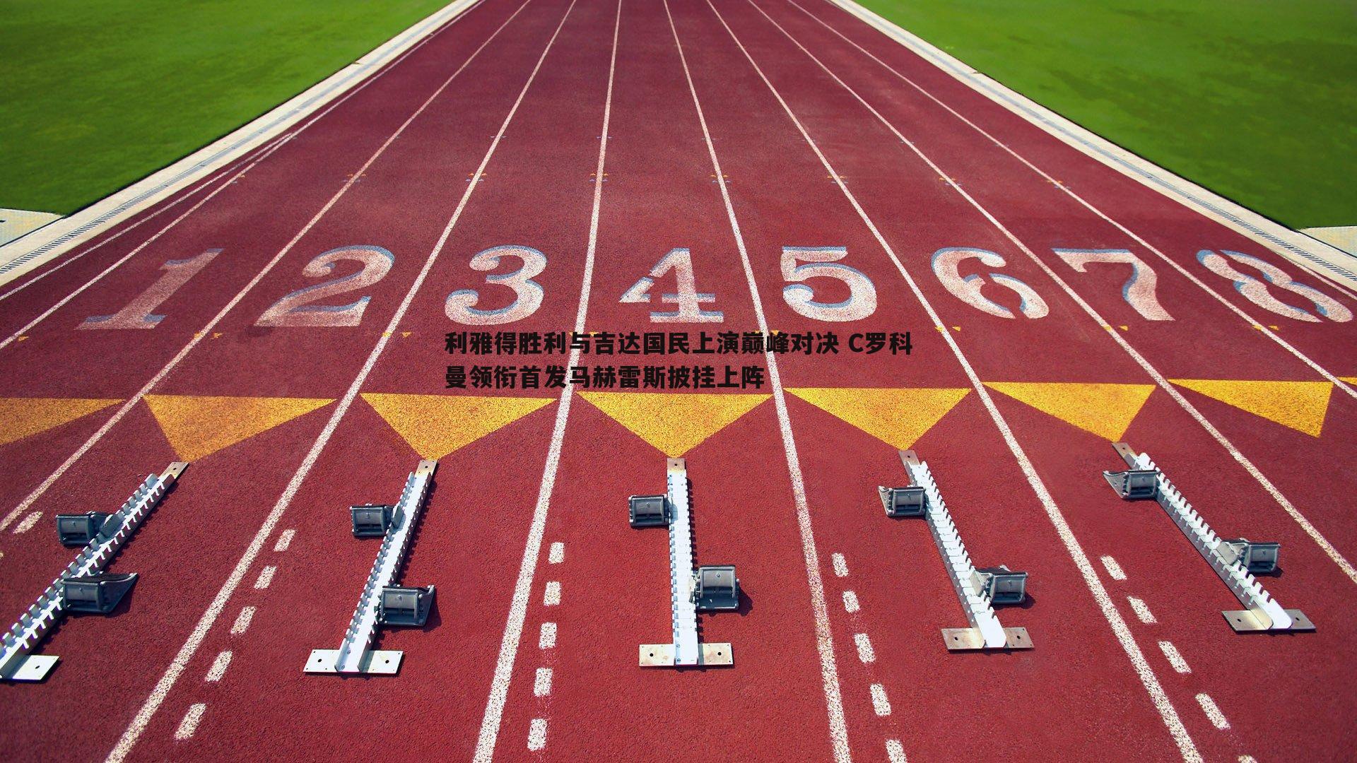 利雅得胜利与吉达国民上演巅峰对决 C罗科曼领衔首发马赫雷斯披挂上阵